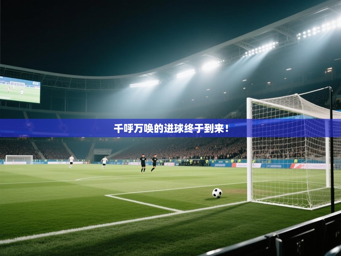 千呼万唤的进球终于到来! 第1张