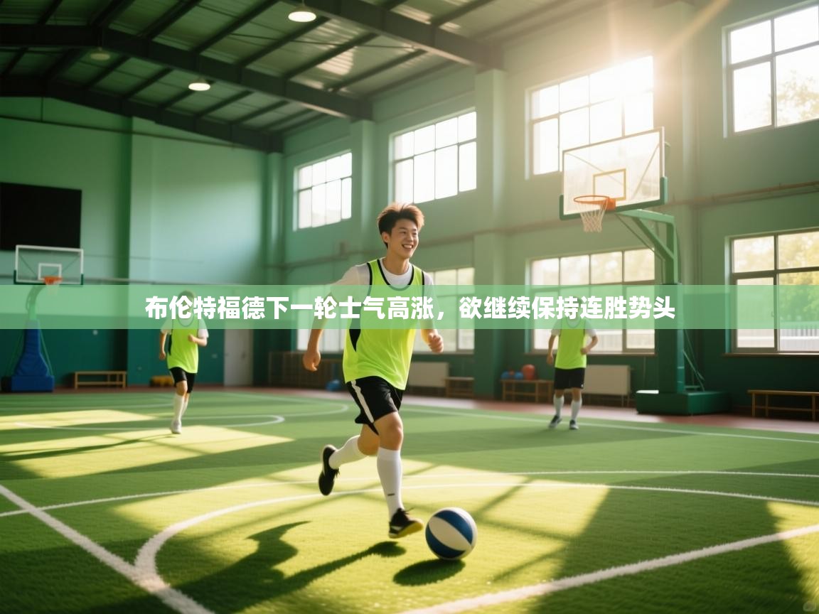 布伦特福德下一轮士气高涨，欲继续保持连胜势头  第1张