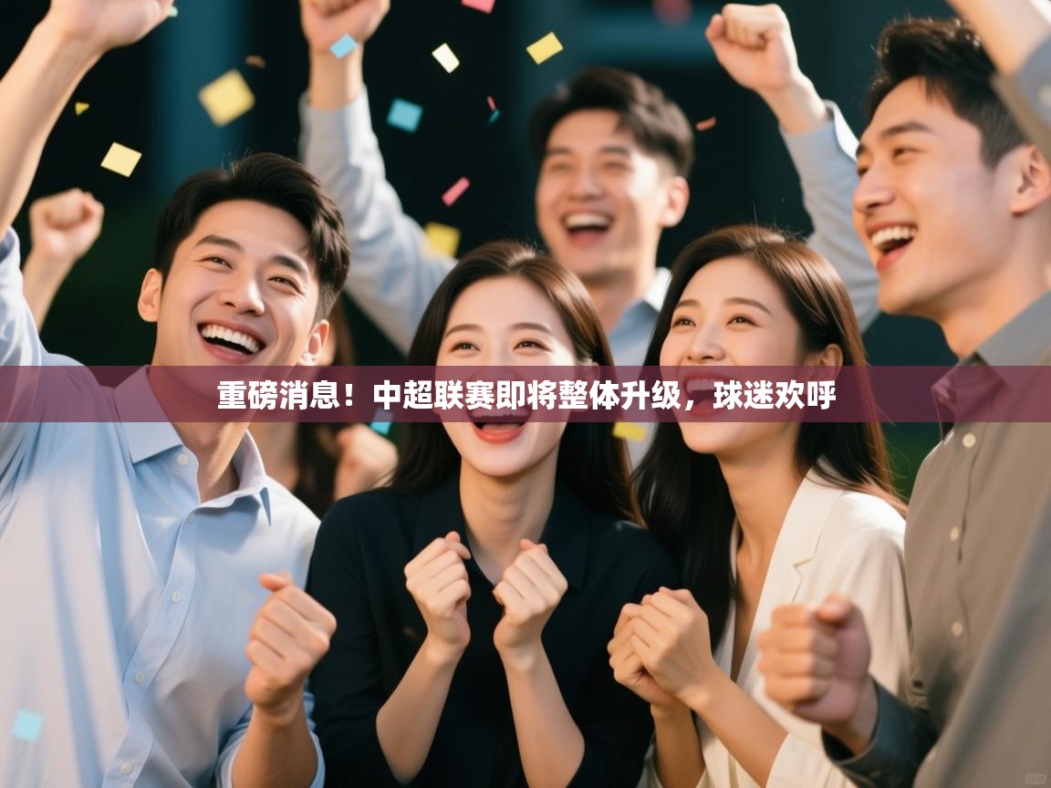 重磅消息！中超联赛即将整体升级，球迷欢呼  第1张