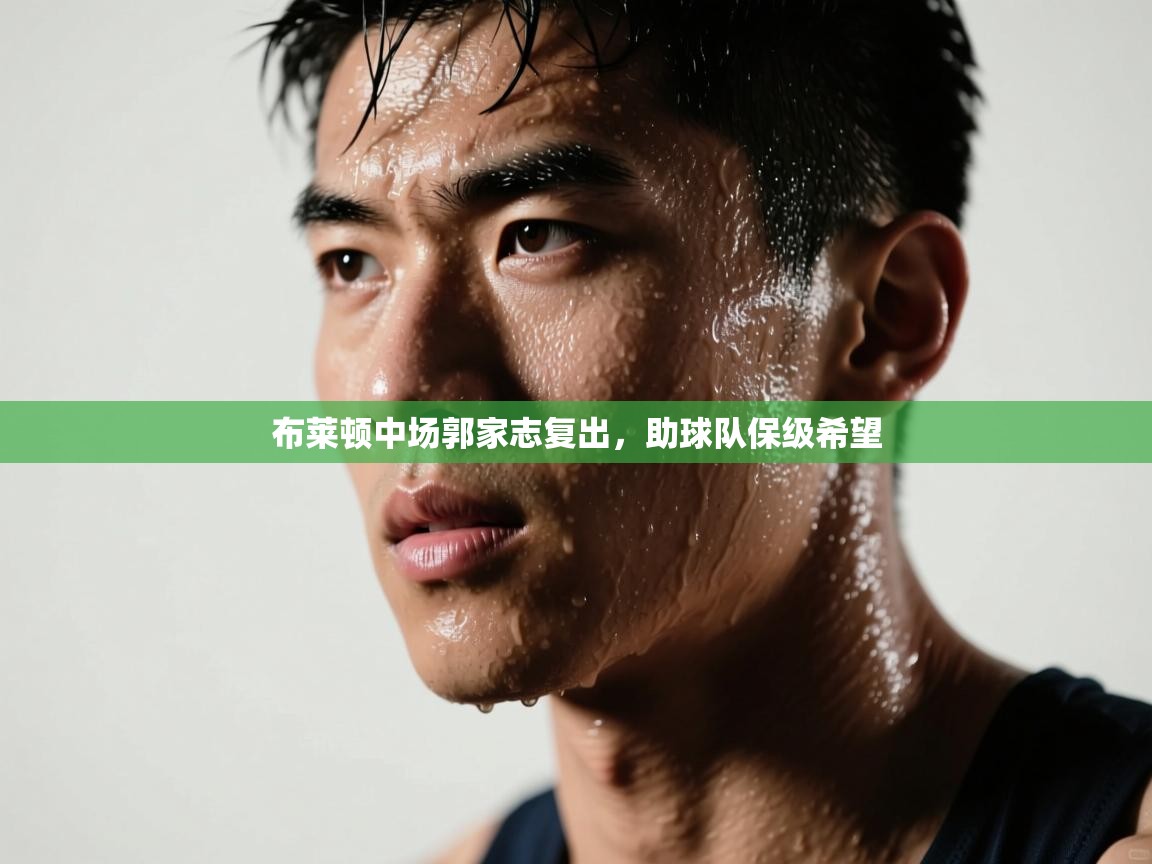 布莱顿中场郭家志复出,助球队保级希望 第1张