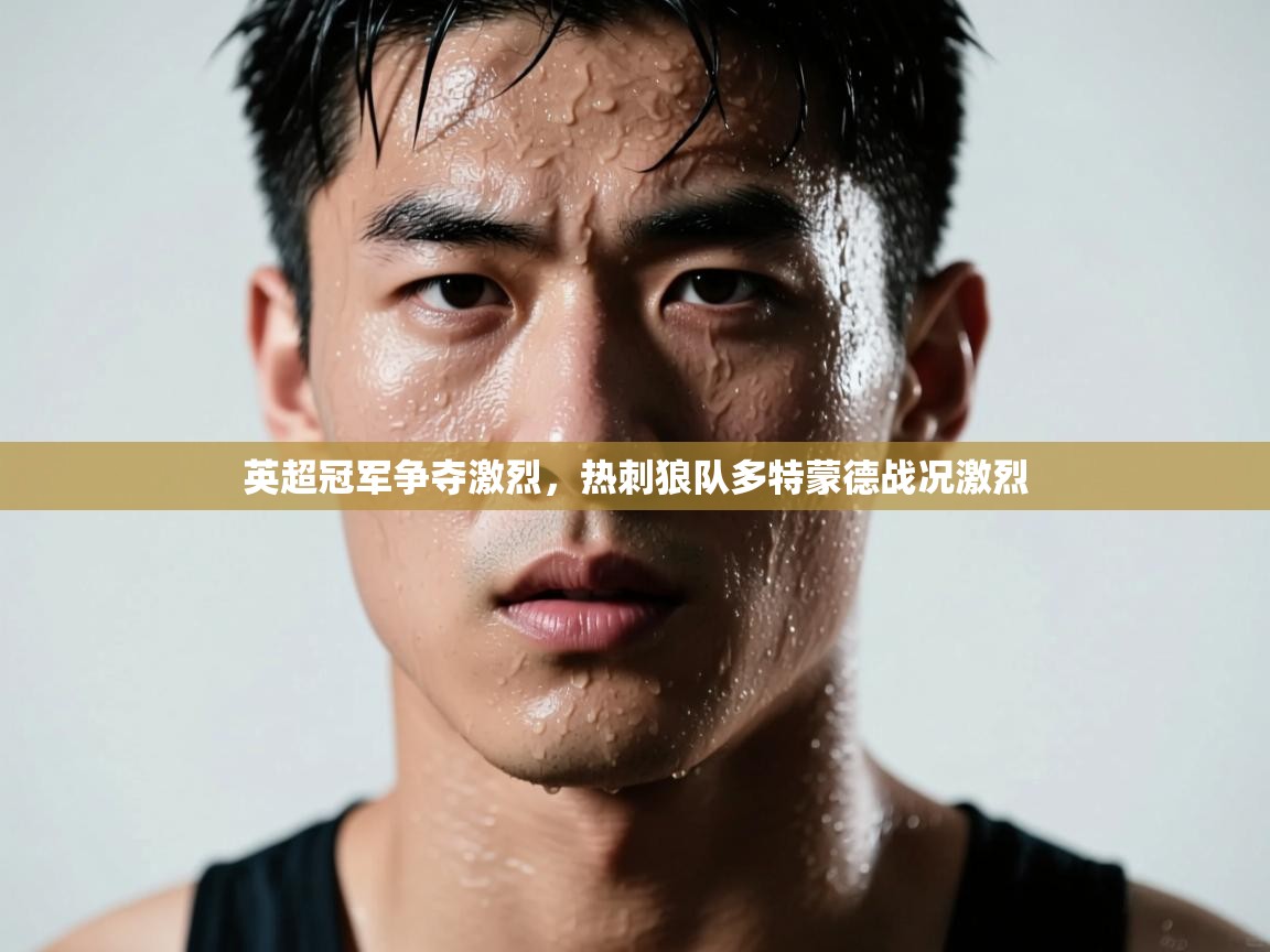 英超冠军争夺激烈,热刺狼队多特蒙德战况激烈 第1张