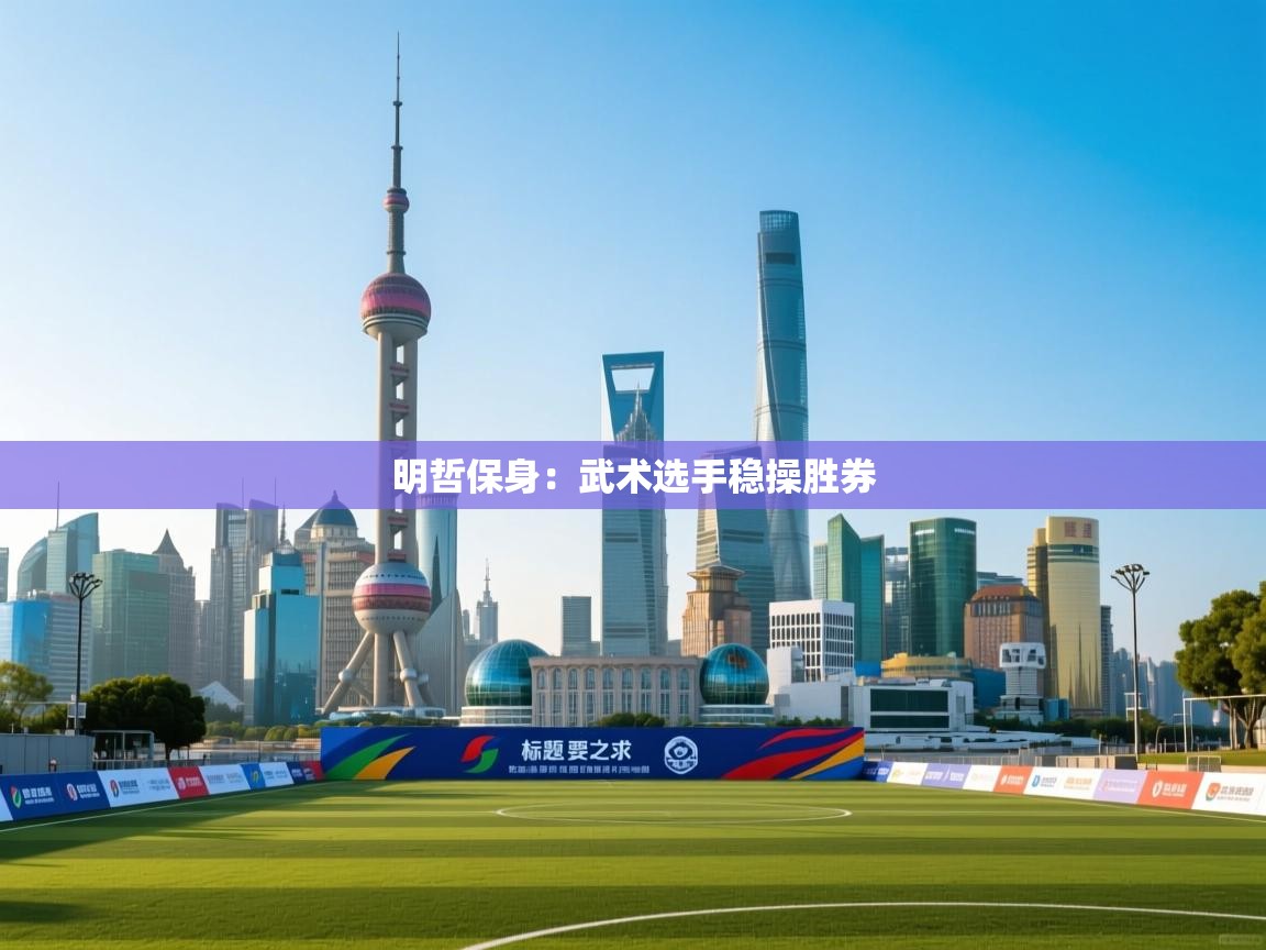 明哲保身:武术选手稳操胜券 第1张